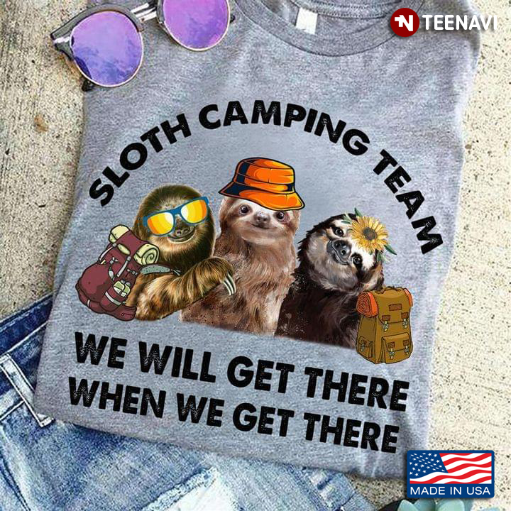 Sloth Camping Team   We Will Get There When We Get There For Camping Lovers