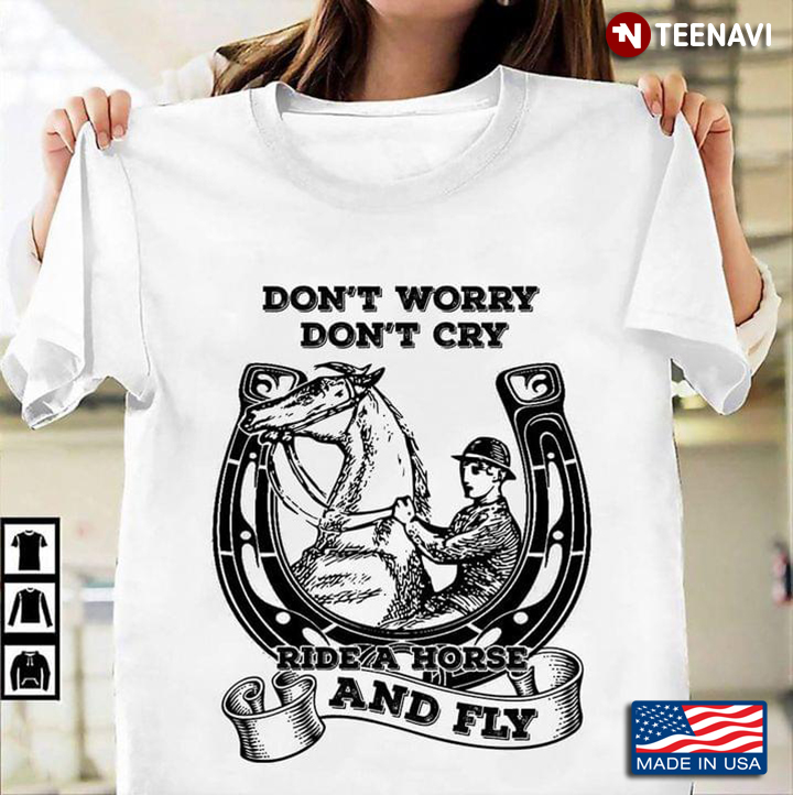 Don't Worry Don't Cry  Ride A Horse And Fly For Riding Horse Lovers