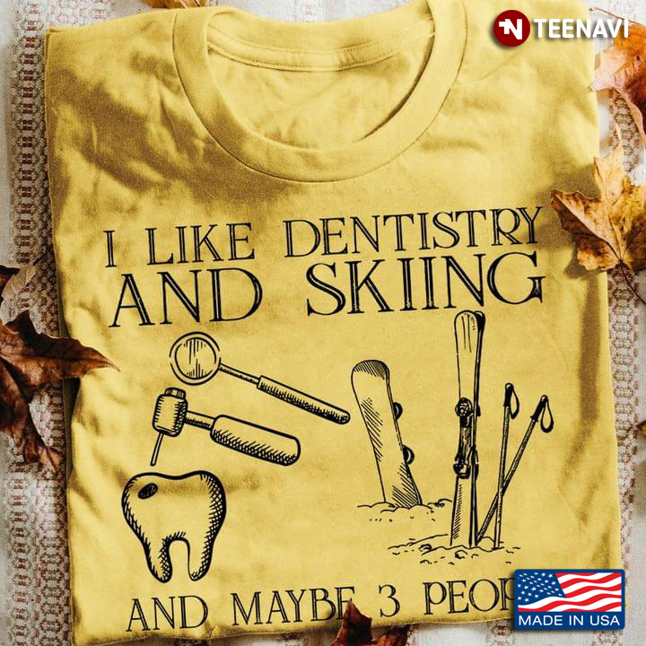 I Like Dentistry And Skiing And Maybe 3 People