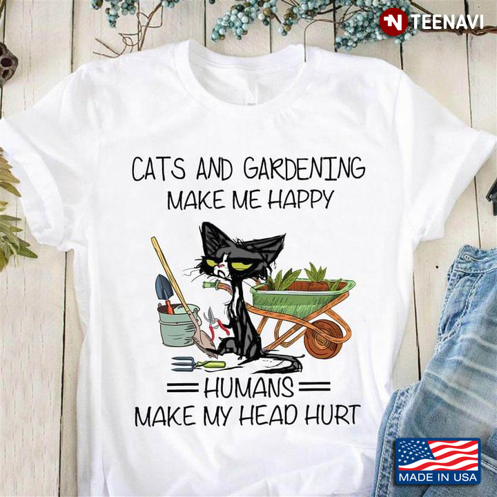 Cats And Gardening Make Me Happy Humans Make My Head Hurt For Garden Lovers