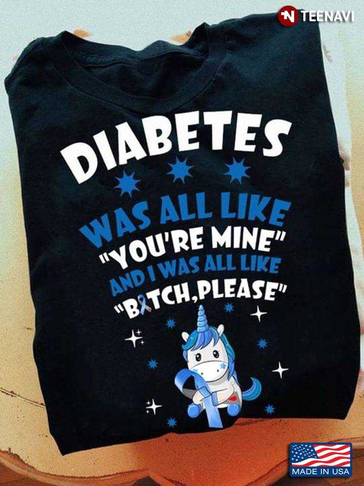 Diabetes Was All Like You're Mine And I Was All Like Bitch Please Unicorn