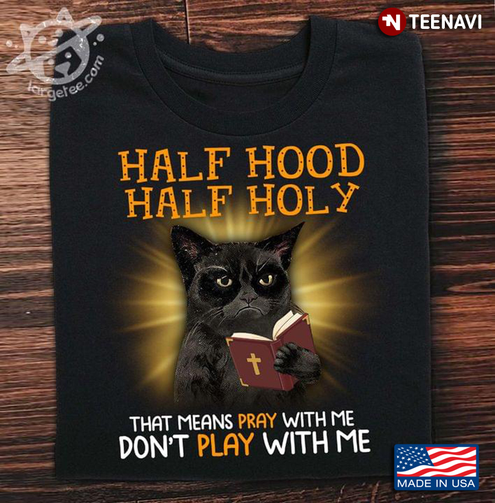 Half Hood Half Holy That Means Pray With Me But Don't Play With Me Black Cat Bible