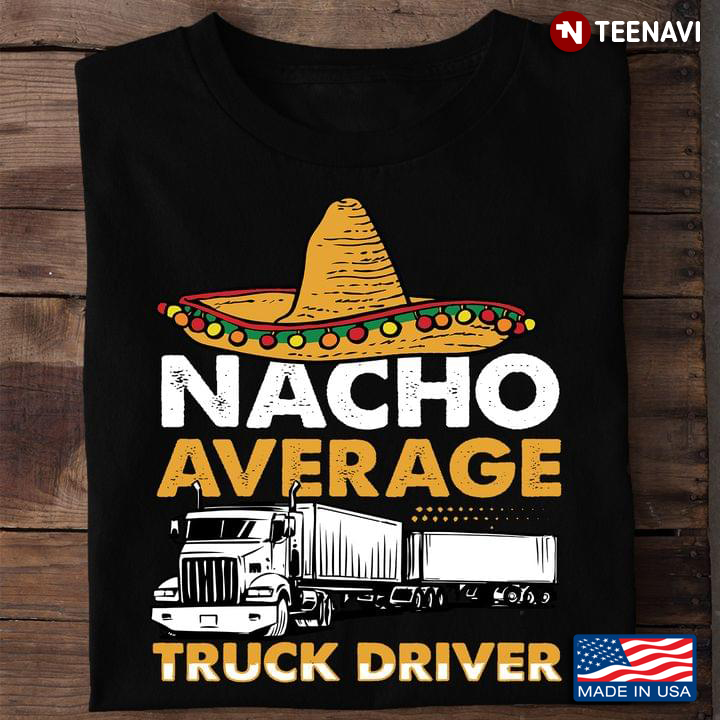 Nacho Average Truck Driver For Truck Driver Lovers
