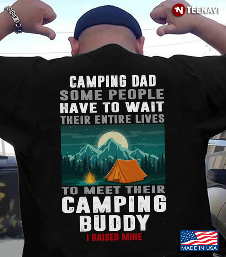 Camping Dad Some People Have To Wait Their Entire Lives To Meet Their Camping Buddy