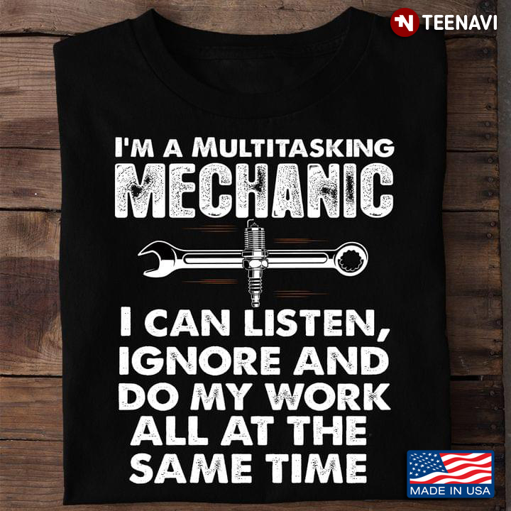 I’m Multitasking  Mechanic I Can Listen Ignore And Forget At The Same Time For Mechanic Lover