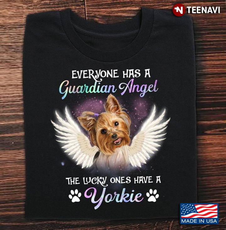 Everyone Has A Guardian Angel The Lucky Ones Have A Yorkie Wings For Dog Lovers