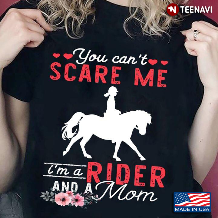 You Can't Scare Me I'm A Rider And A Mom For Rider Lovers Riding Horse