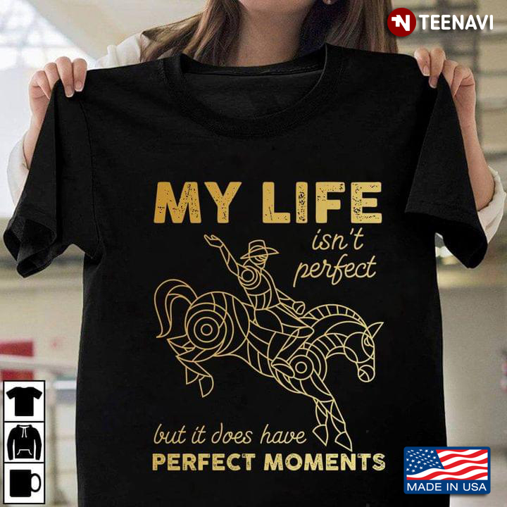 My Life Isn't Perfect But It Does Have Perfect Moments Riding Horse