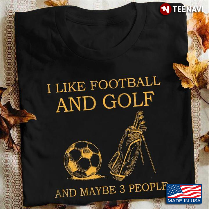 I Like Football And Golf And Maybe 3 People For Golf Lovers