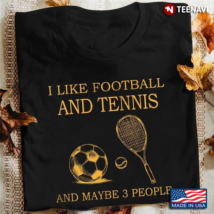 I Like Football And Tennis And Maybe 3 People For Tennis Lovers