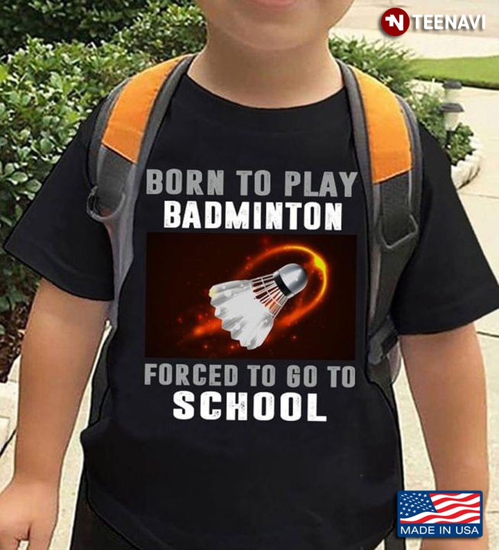 Born To Play Badminton Forced To Go To School For Badminton Lovers