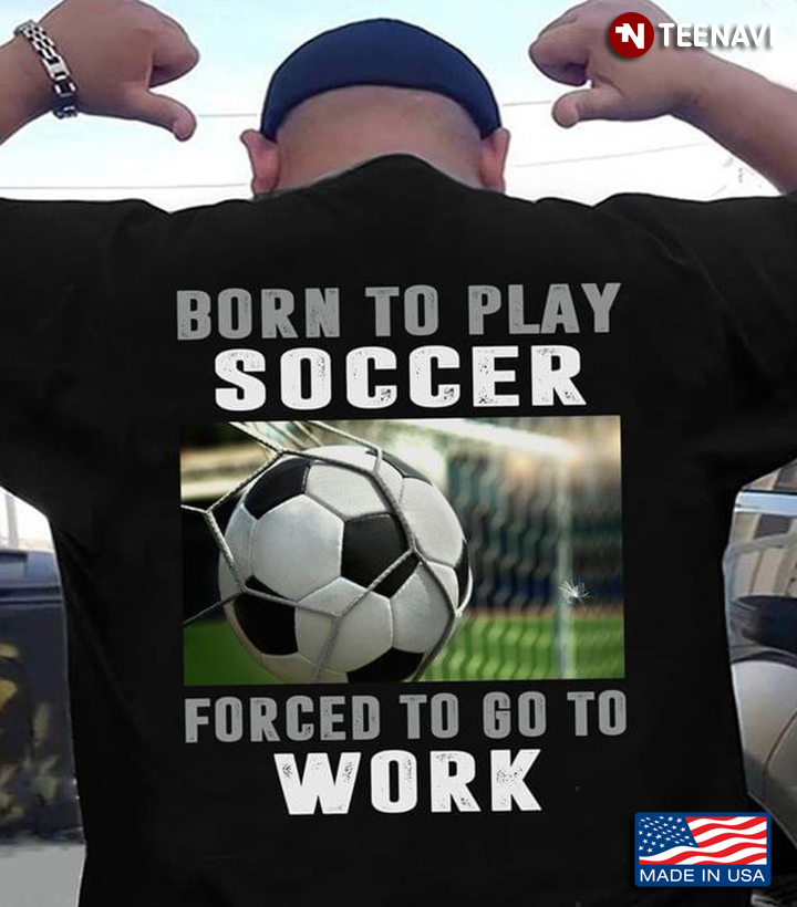 Born To Play Soccer Forced To Go To Work For Soccer Lovers