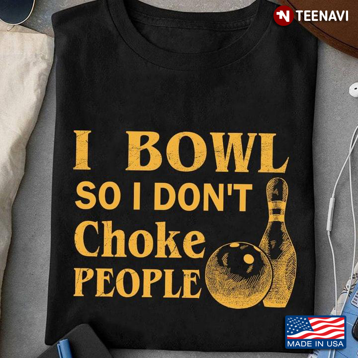 I Bowl So I Don't Choke People  For Bowling Lovers