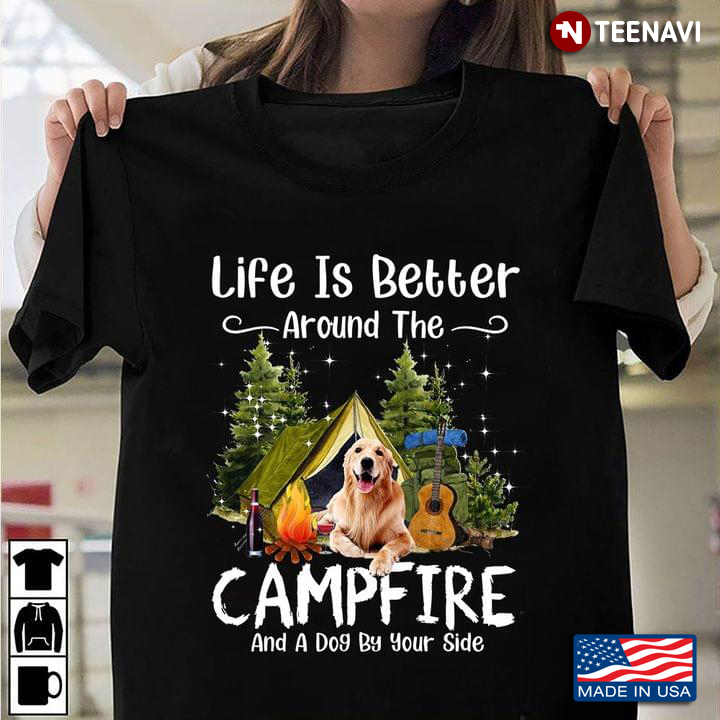 Life Is Better Around The Campfire And A Dog By Your Side Golden Retriever
