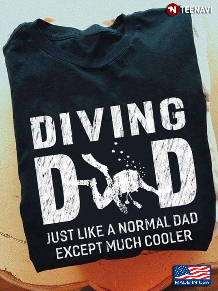 Diving Dad  Just Like A Normal Dad Except Much Cooler Scuba Diving Lovers