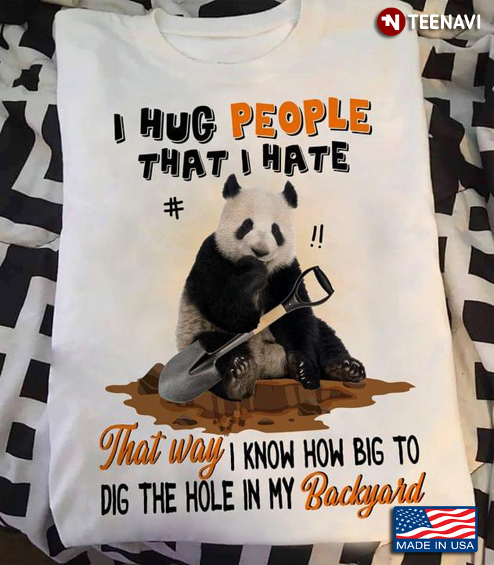 Panda I Hug People That I Hate That Way I Know How Big To Dig The Hole In My Backyard