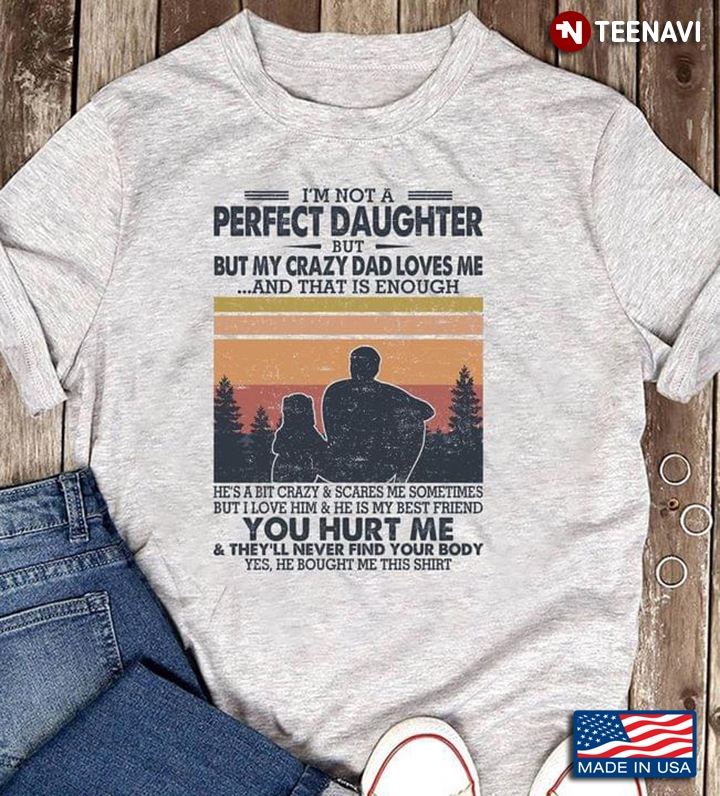 I’m Not A Perfect Daughter But My Crazy Dad Loves Me And That Is Enough Vintage For Dad Lovers