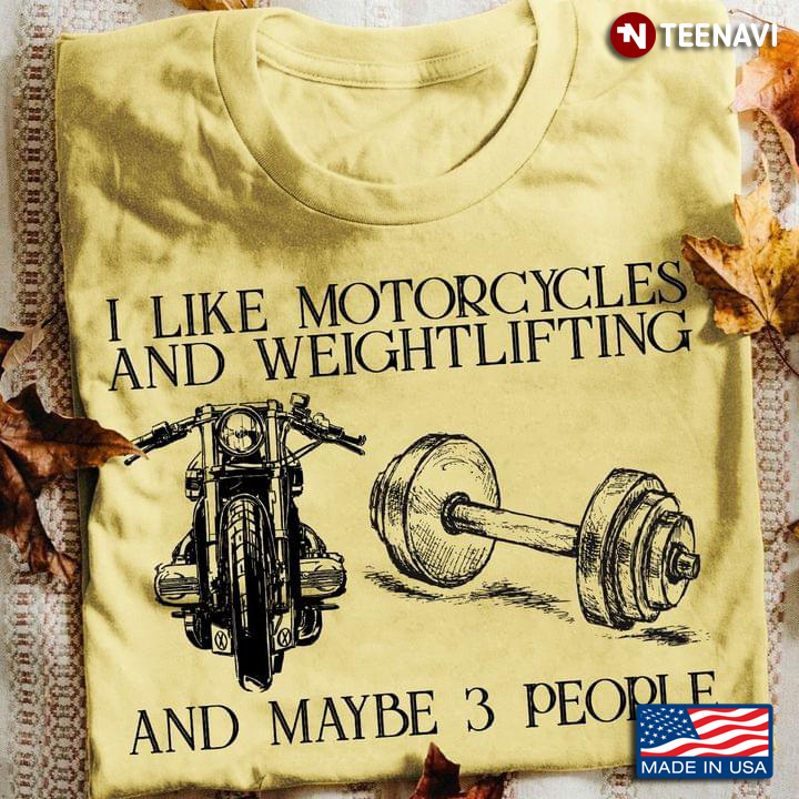 I Like Motorcycles And Weighlifting    And Maybe 3 People