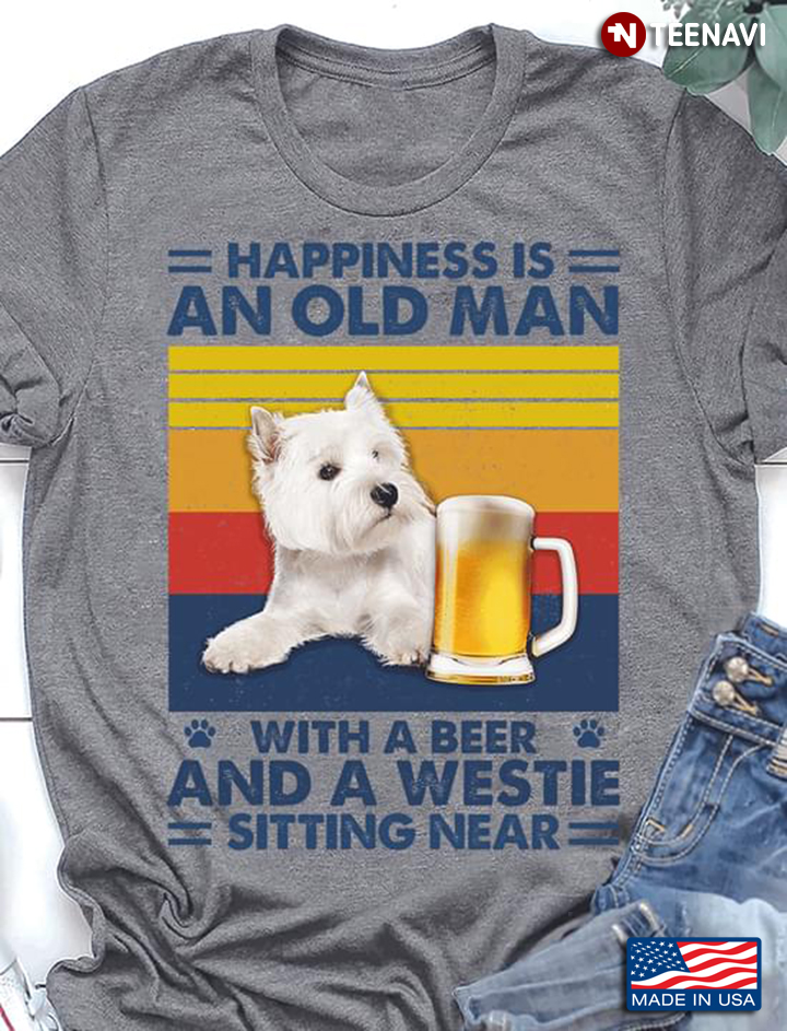 Happiness Is An Old Man With A Beer And A Westie Sitting Near Vintage