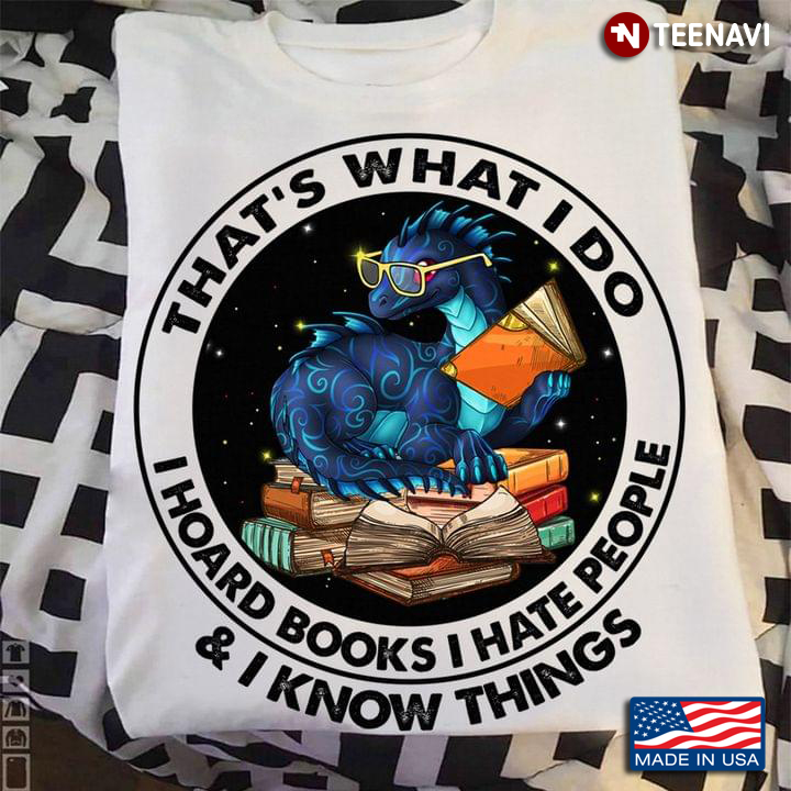 That's What I Do I Hoard Books I Hate People And I Know Things Dragon