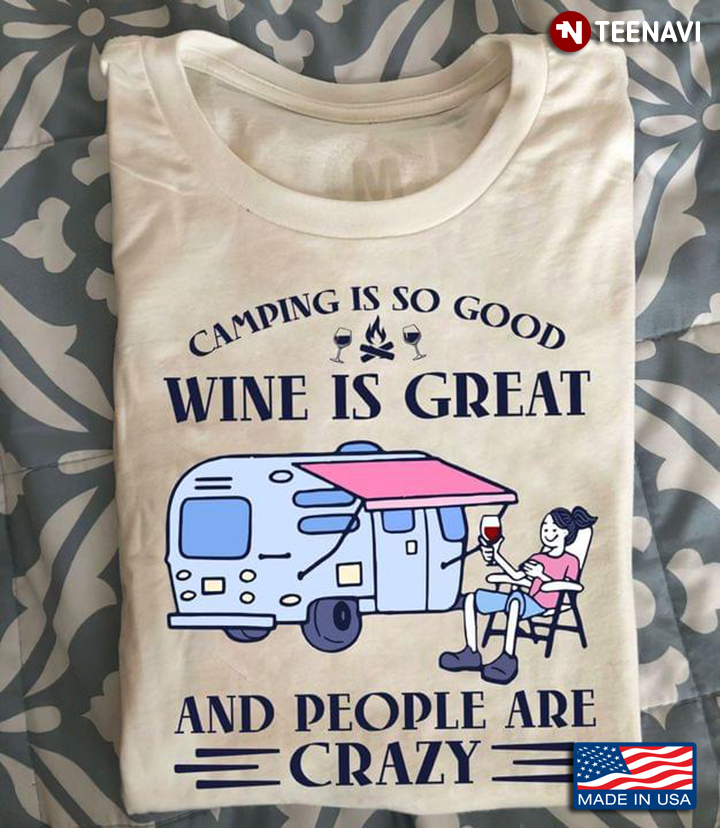 Camping Is So Good Wine Is Great And People Are Crazy For Camping Lovers