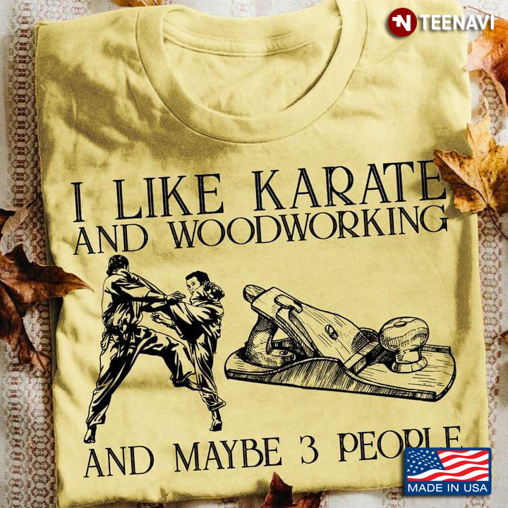 I Like Karate  And Woodworking And Maybe 3 People