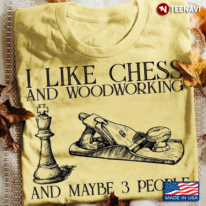I Like Chess And Woodworking And Maybe 3 People