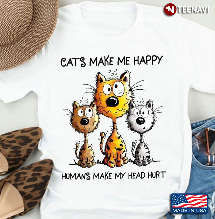 Cats Make Me Happy Humans Make My Head Hurt New Style For Cat Lovers