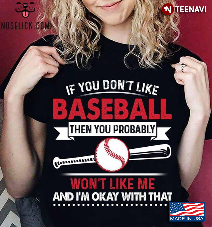 If You Don't Like Baseball Then You Probably Won't Like Me And I'm Okat With That For Baseball Lover