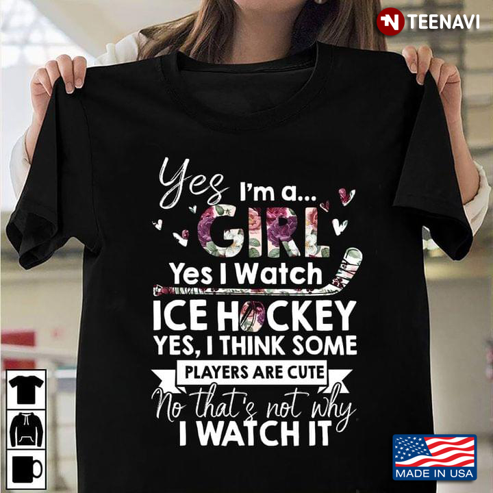 Yes I Am Girl Yes I Watch Ice Hockey Yes I Think Some Players Are Cute No That’s Not Why I Watch It