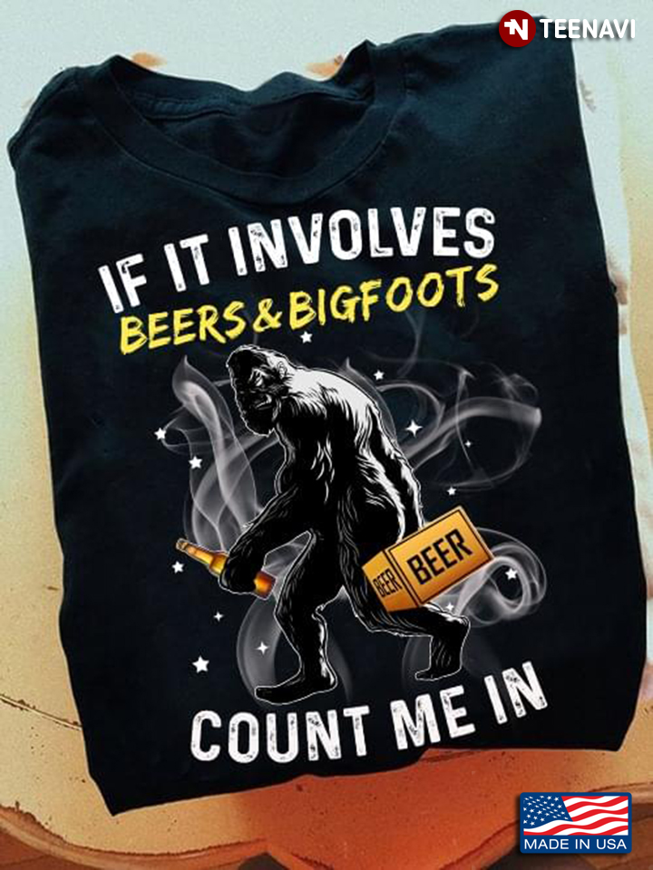 If It Involves Beers And Bigfoots Count Me In