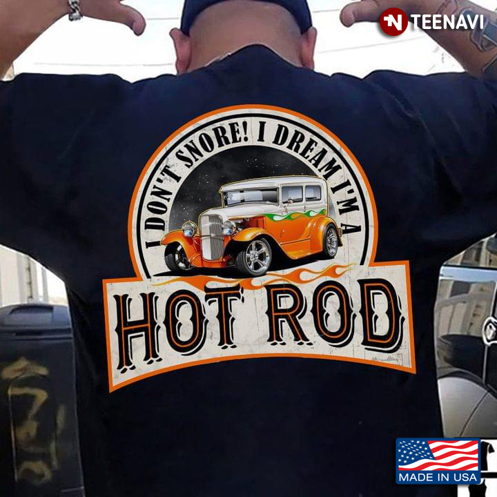 I Don't Snore I Dream A Hot Rod For Hot Rod Lovers