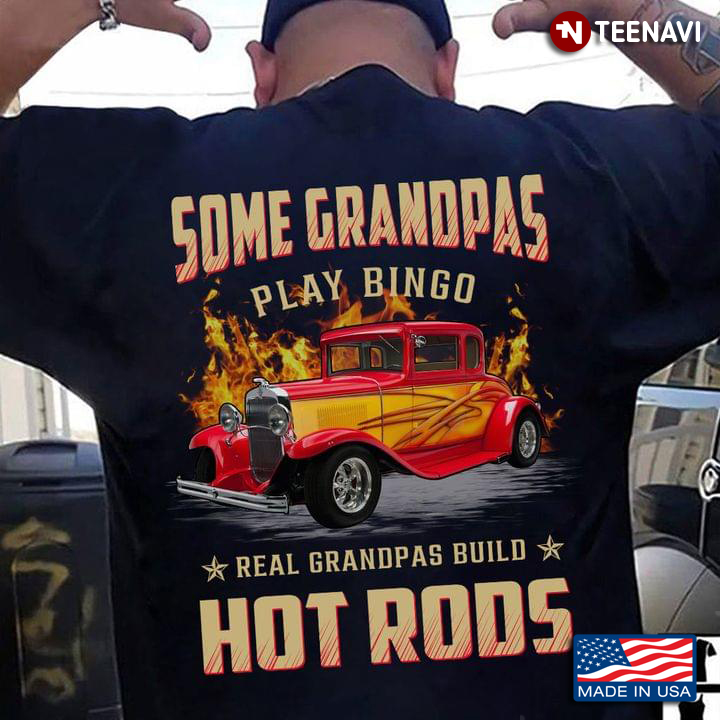 Some Grandpas Play Bingo Real Grandpas  Build Hot Rods For Hot Rods Lovers