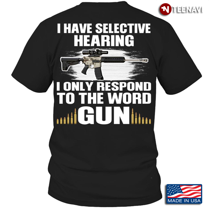 I Have Selective Hearing I Only  Respond To The Word Gun For Gun Lovers