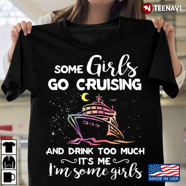 Some Girls Go Cruising And Drink Too Much It's Me I'm Some Girls For Cruising Lovers