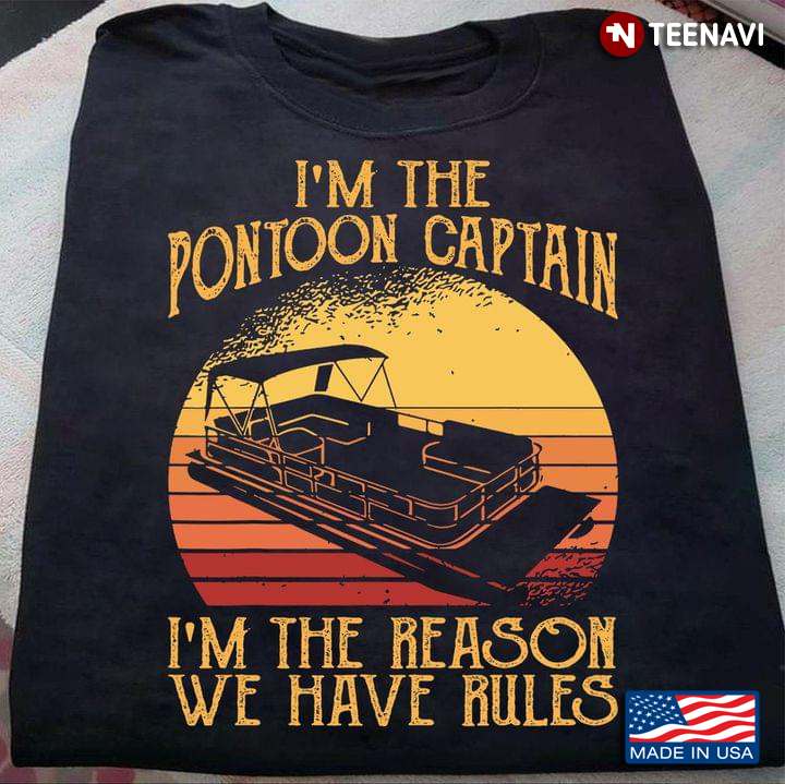 I'm The Ponton Captain I'm The Reason We Have Rules For Pontoon Lovers