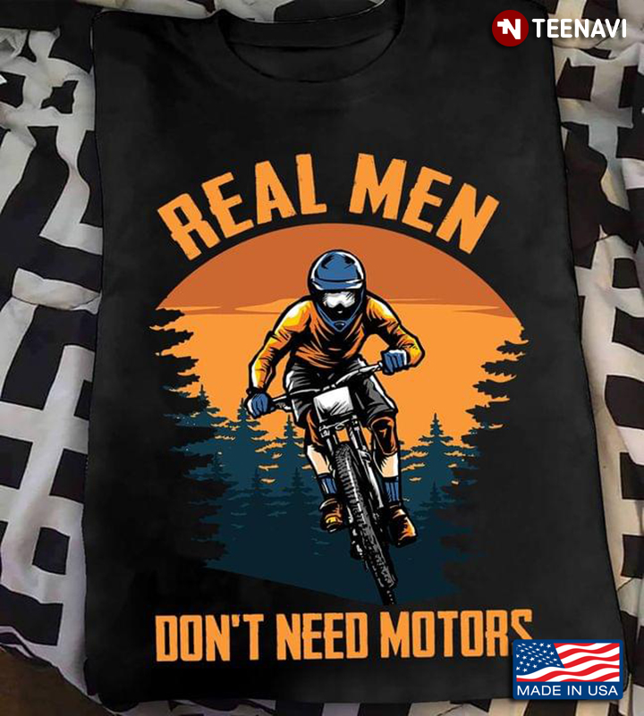 Real Men Don't Need Motors Bicycle For Bicycle Lovers