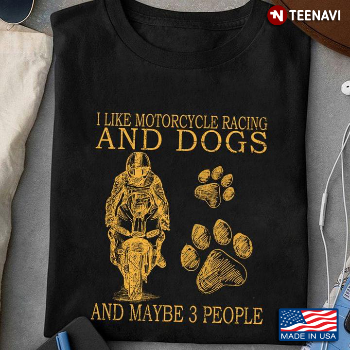 I Like Motorcycle Racing And Dogs And Maybe 3 People