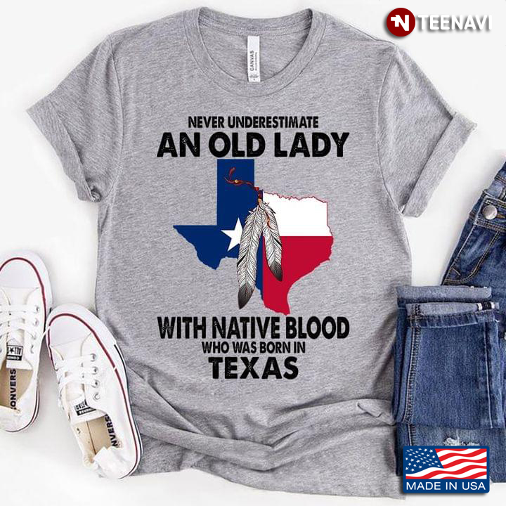 Never Underestimate An Old Lady With Native Blood Who Was Born In Texas