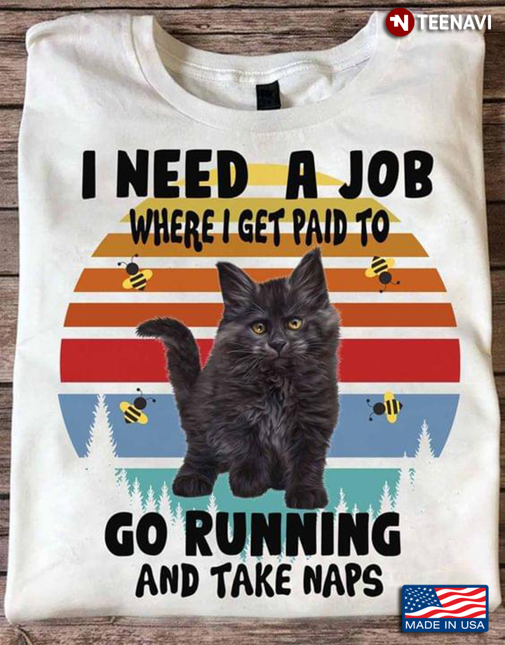 Vintage I Need A Job Where I Get Paid To Go Running And Take  Naps Black Cat