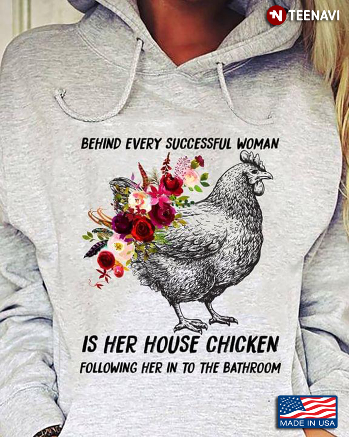 Behind Every Successful Woman Is Her House Chicken Following Her In To The Bathroom  Chicken Lovers