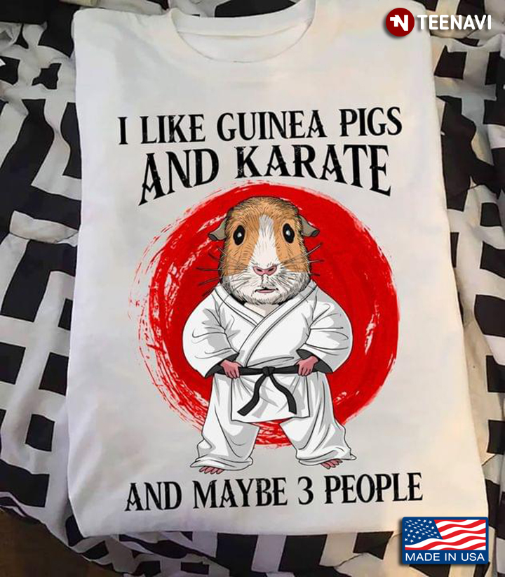 I Like Guinea Pigs And Karate And Maybe 3 People