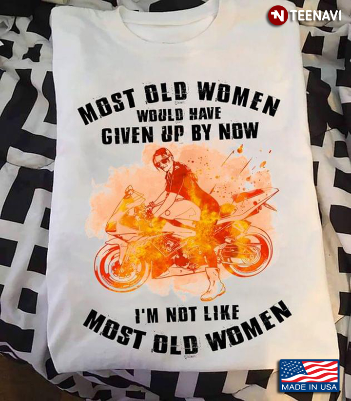 Motorbike Most Old Women Would Have Given Up By Now I’m Not Like Most Old Women