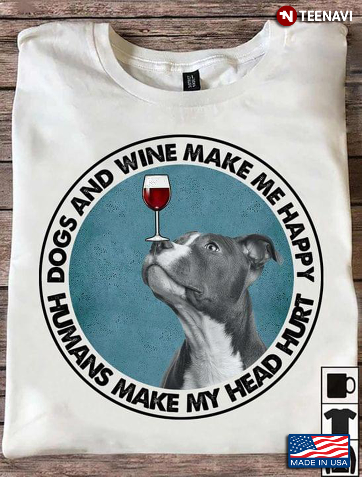 Staffordshire Terrier  Dogs And Wine Make Me Happy Humans Make My Head