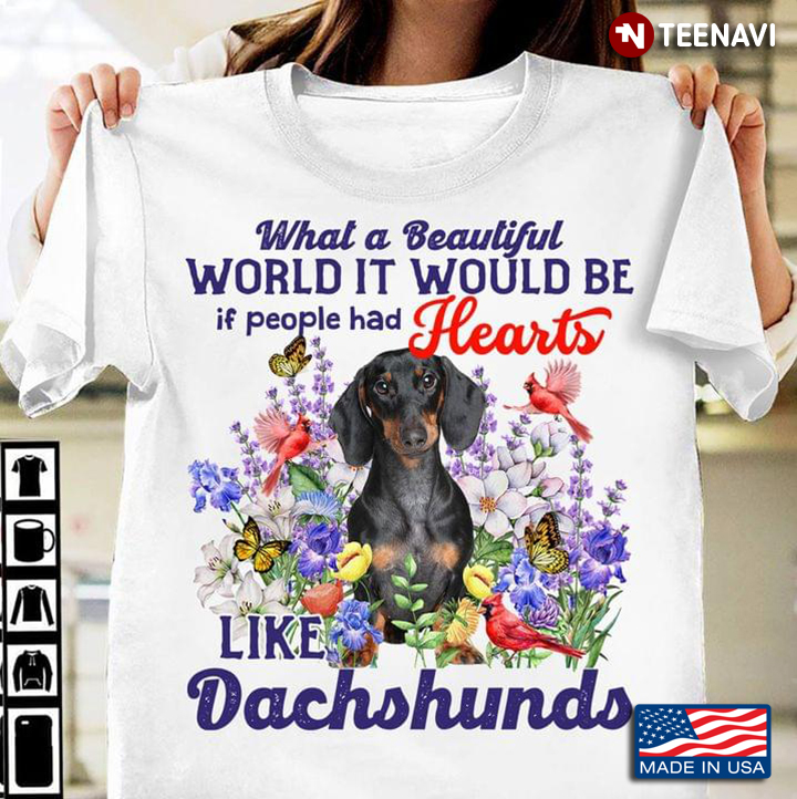 What A Beautiful World It Would Be If People Had Hearts Like Dachshunds Hummingbird