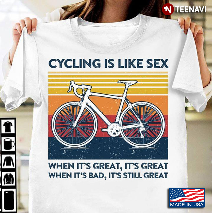 Cycling Is Like Sex When It's Great It's Great When It's Bad It's Still Great Vintage