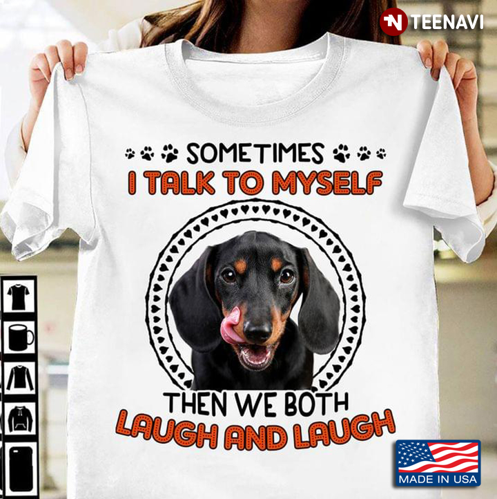 Dachshund Sometimes I Talk To Myself Then We Both Laugh And Laugh For Dog Lovers