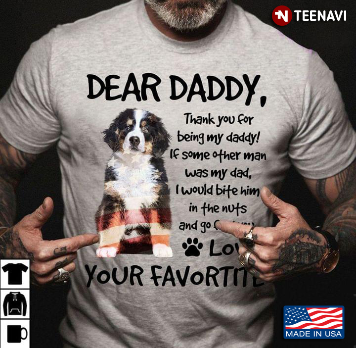 Bernese Mountain Dear Daddy Thank You For Being My Daddy If Some Other Man Was My Dad
