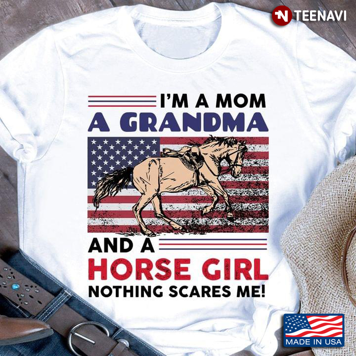 I'm A Mom  A Grandma And A Horse Girl Nothing Scares Me American Flag