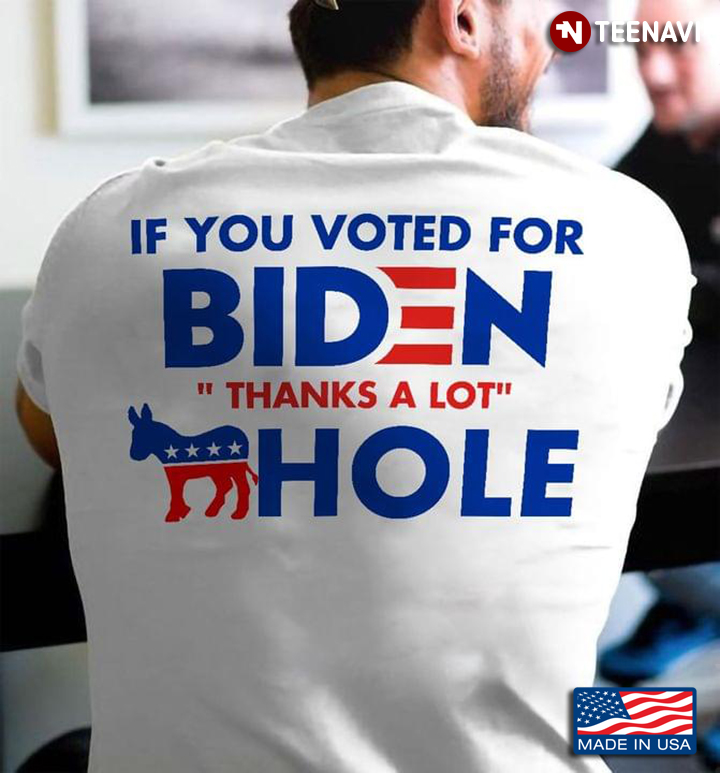 If You Voted For Biden Thanks A Lot Donkey Hole Election